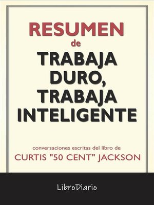 cover image of Trabaja Duro, Trabaja Inteligente de Curtis "50 Cent" Jackson--Conversaciones Escritas